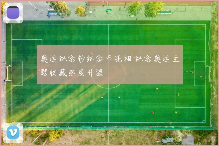 奥运纪念钞纪念币亮相 纪念奥运主题收藏热度升温