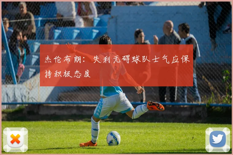 杰伦布朗：失利无碍球队士气应保持积极态度